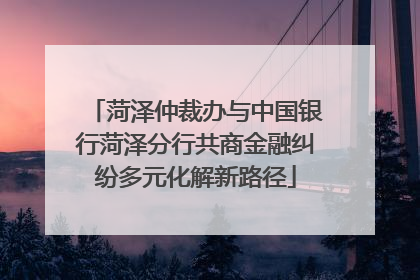 菏泽仲裁办与中国银行菏泽分行共商金融纠纷多元化解新路径