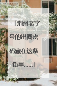 荆州老字号的出圈密码藏在这条街里……