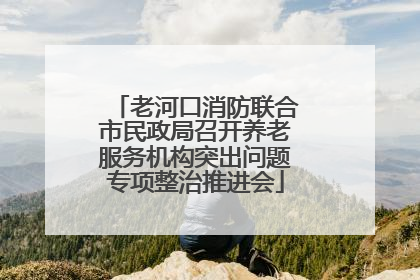 老河口消防联合市民政局召开养老服务机构突出问题专项整治推进会