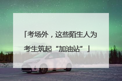 考场外，这些陌生人为考生筑起“加油站”