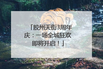 胶州天街3周年庆：一场全城狂欢即将开启！