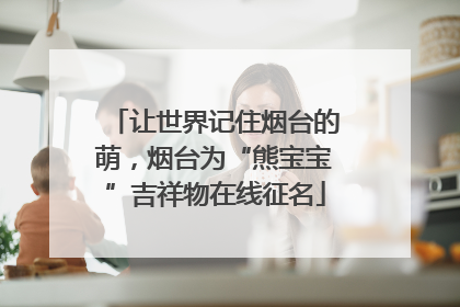 让世界记住烟台的萌，烟台为“熊宝宝”吉祥物在线征名