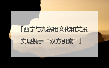 西宁与九寨用文化和美景实现携手“双方引流”