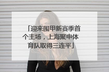 迎来围甲新赛季首个主场，上海聚申体育队取得三连平