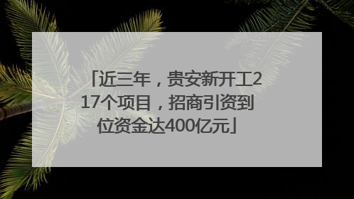 近三年，贵安新开工217个项目，招商引资到位资金达400亿元