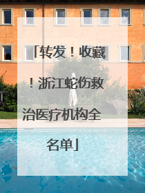 转发！收藏！浙江蛇伤救治医疗机构全名单
