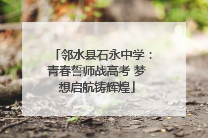 邻水县石永中学：青春誓师战高考 梦想启航铸辉煌