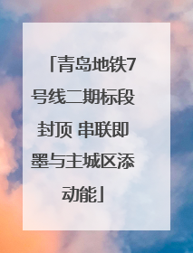 青岛地铁7号线二期标段封顶 串联即墨与主城区添动能