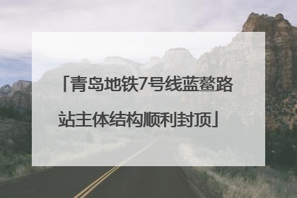 青岛地铁7号线蓝鳌路站主体结构顺利封顶