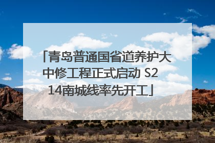 青岛普通国省道养护大中修工程正式启动 S214南城线率先开工