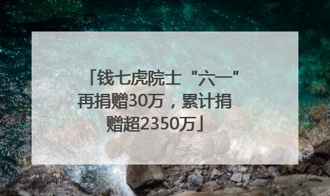 钱七虎院士“六一”再捐赠30万，累计捐赠超2350万