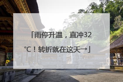 雨停升温，直冲32℃！转折就在这天→