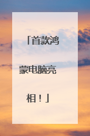 首款鸿蒙电脑亮相！