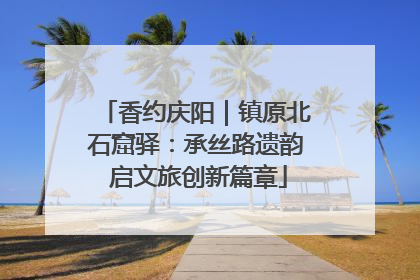 香约庆阳｜镇原北石窟驿：承丝路遗韵 启文旅创新篇章