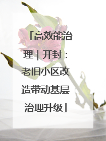 高效能治理｜开封：老旧小区改造带动基层治理升级
