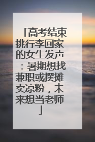 高考结束挑行李回家的女生发声：暑期想找兼职或摆摊卖凉粉，未来想当老师