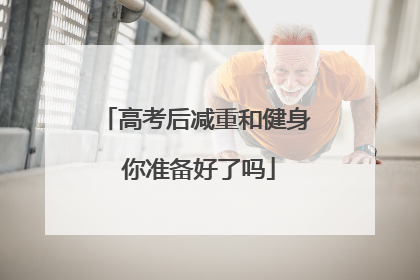 高考后减重和健身 你准备好了吗