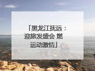 黑龙江抚远：迎旅发盛会 燃运动激情