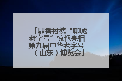 鼎香村携“聊城老字号”惊艳亮相第九届中华老字号（山东）博览会