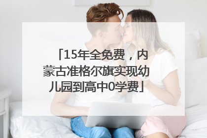 15年全免费，内蒙古准格尔旗实现幼儿园到高中0学费