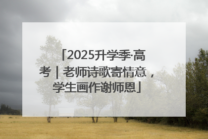2025升学季·高考｜老师诗歌寄情意，学生画作谢师恩
