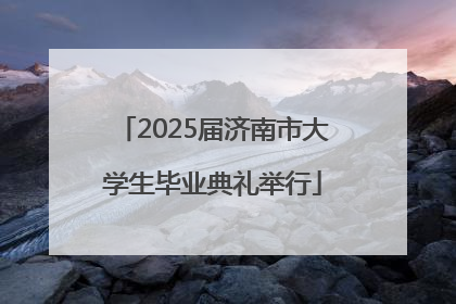 2025届济南市大学生毕业典礼举行