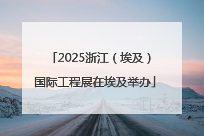 2025浙江（埃及）国际工程展在埃及举办