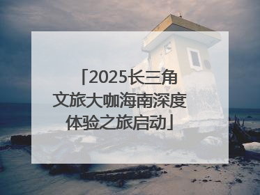 2025长三角文旅大咖海南深度体验之旅启动