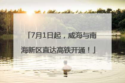 7月1日起，威海与南海新区直达高铁开通！