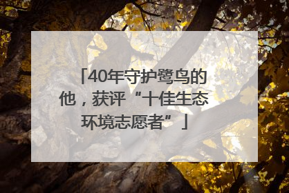 40年守护鹭鸟的他，获评“十佳生态环境志愿者”