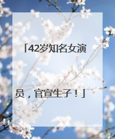 42岁知名女演员，官宣生子！