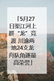 5月27日渠江河上群“龙”竞渡 川渝两地24支龙舟队角逐最高荣誉