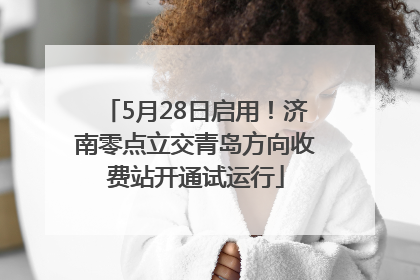 5月28日启用！济南零点立交青岛方向收费站开通试运行