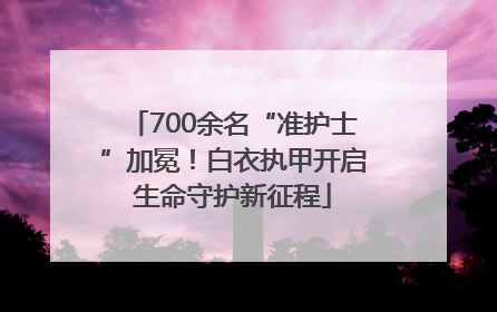 700余名“准护士”加冕！白衣执甲开启生命守护新征程