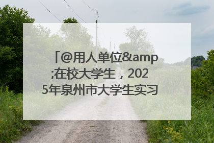@用人单位&在校大学生，2025年泉州市大学生实习“扬帆计划”来啦！