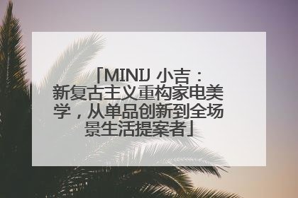 MINIJ 小吉：新复古主义重构家电美学，从单品创新到全场景生活提案者